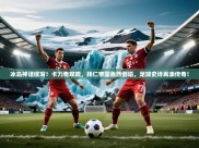 冰岛神话续写！卡力奇双响，拜仁帝国轰然倒塌，足球史诗再添传奇！